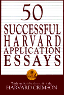 50 Successful Harvard Application Essays: What Worked for Them Can Help You Get Into the College of Your Choice - Harvard Crimson, The Staff of the, and Crimson, Harvard, and Staff of the Harvard Crimson (Editor)