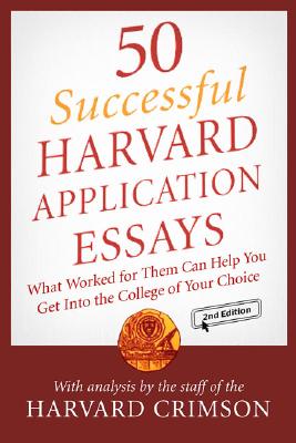 50 Successful Harvard Application Essays: What Worked for Them Can Help You Get Into the College of Your Choice - Staff of the Harvard Crimson (Editor), and St Martins Press (Creator)