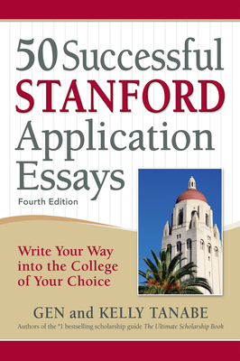 50 Successful Stanford Application Essays: Write Your Way Into the College of Your Choice - Tanabe, Gen, and Tanabe, Kelly