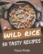 50 Tasty Wild Rice Recipes: A Wild Rice Cookbook for Effortless Meals