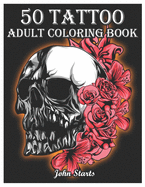 50 Tattoo Adult Coloring Book: An Adult Coloring Book with Awesome and Relaxing Beautiful Modern Tattoo Designs for Men and Women Coloring Pages (Volume 6)