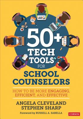 50+ Tech Tools for School Counselors: How to Be More Engaging, Efficient, and Effective - Cleveland, Angela, and Sharp, Stephen
