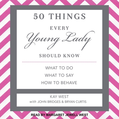 50 Things Every Young Lady Should Know: What to Do, What to Say, and How to Behave - Bridges, John (Contributions by), and West, Margaret Jewell (Read by), and Curtis, Bryan (Contributions by)