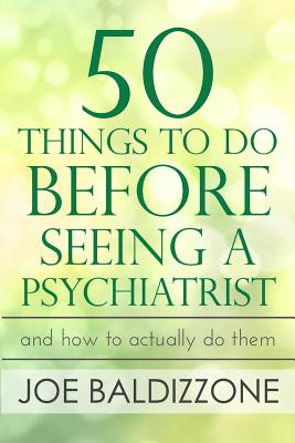 50 Things To Do Before Seeing a Psychiatrist: And How To Actually Do Them - Baldizzone, Joe