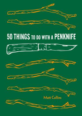 50 Things to Do with a Penknife: Cool Craftsmanship and Savvy Survival-Skill Projects - Matt, Collins