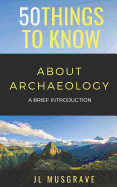 50 Things to Know about Archaeology: A Brief Introduction