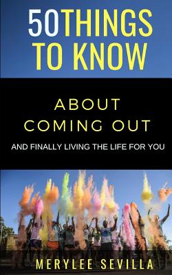 50 Things to Know about Coming Out: And Finally Living the Life for You - Know, 50 Things to, and Sevilla, Merylee