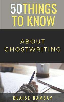 50 Things to Know About Ghostwriting - Know, 50 Things to, and Ramsay, Blaise