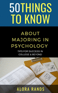 50 Things to Know About Majoring in Psychology: Tips for Success in College & Beyond