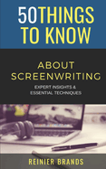 50 Things to Know about Screenwriting: Expert Insights & Essential Techniques