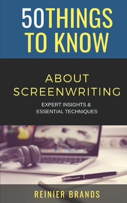 50 Things to Know about Screenwriting: Expert Insights & Essential Techniques - To Know, 50 Things, and Brands, Reinier