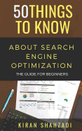 50 Things to Know about Search Engine Optimization: The Guide for Beginners