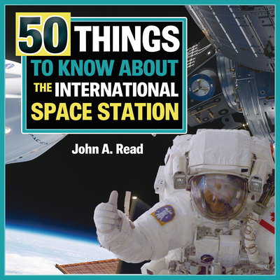 50 Things to Know about the International Space Station - Read, John A