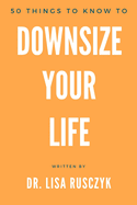50 Things to Know to Downsize Your Life: How to Downsize, Organize, and Get Back to Basics