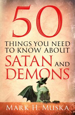 50 Things You Need to Know about Satan and Demons - Muska, Mark H