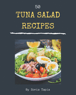 50 Tuna Salad Recipes: Unlocking Appetizing Recipes in The Best Tuna Salad Cookbook!