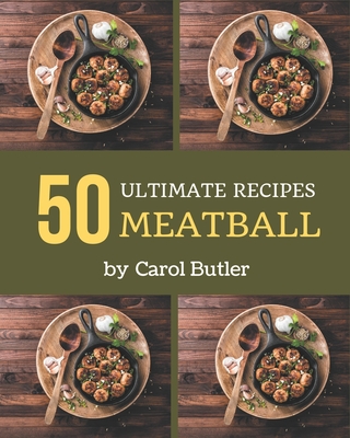 50 Ultimate Meatball Recipes: Welcome to Meatball Cookbook - Butler, Carol