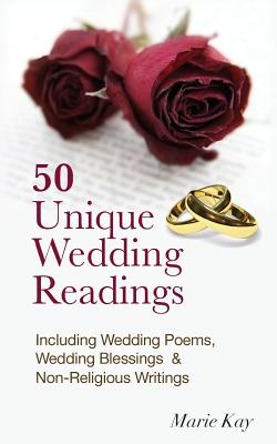 50 Unique Wedding Readings: Including wedding poems, wedding blessings and non-religious writings - Kay, Marie