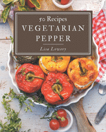 50 Vegetarian Pepper Recipes: Let's Get Started with The Best Vegetarian Pepper Cookbook!