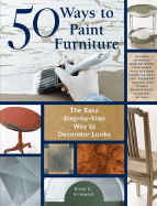 50 Ways to Paint Furniture: The Easy, Step-By-Step Way to Decorator Looks