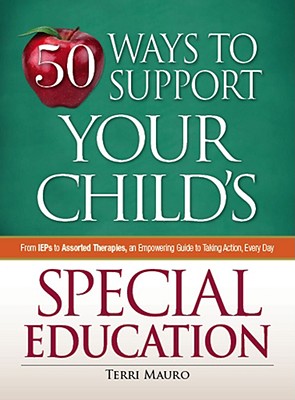 50 Ways to Support Your Child's Special Education: From IEPs to Assorted Therapies, an Empowering Guide to Taking Action, Every Day - Mauro, Terri