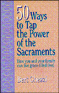 50 Ways to Tap the Power of the Sacraments