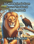 50 Wild Animals From Around The World Coloring Book: 50 one-sided detailed coloring pages