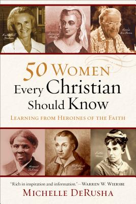 50 Women Every Christian Should Know: Learning from Heroines of the Faith - Derusha, Michelle