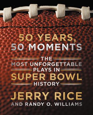 50 Years, 50 Moments: The Most Unforgettable Plays in Super Bowl History - Rice, Jerry, and Williams, Randy O
