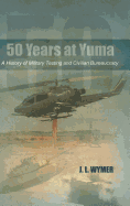 50 Years at Yuma: A History of Military Testing and Civilian Bureaucracy