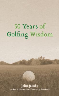 50 Years of Golfing Wisdom - Jacobs, John, and Newell, Steve