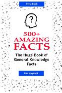 500+ Amazing Facts: The Huge Book of General Knowledge Facts: Ultimate Trivia Book
