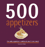 500 Appetizers: The Only Appetizer Cookbook You'll Ever Need - Blake, Susannah