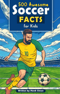 500 Awesome Soccer Facts for Kids: Dive into Epic Comebacks, Legendary Players, and More! (The Ultimate Gift for Soccer Enthusiasts & Young Readers)