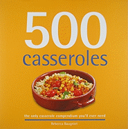 500 Casseroles: The Only Casserole Compendium You'll Ever Need