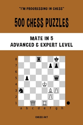 500 Chess Puzzles, Mate in 5, Advanced and Expert Level: Solve chess problems and improve your tactical skills - Akt, Chess