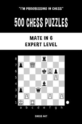 500 Chess Puzzles, Mate in 6, Expert Level: Solve chess problems and improve your tactical skills - Akt, Chess