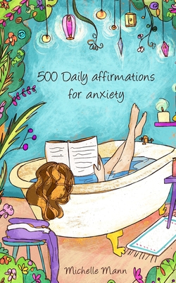 500 Daily Affirmations For Anxiety: Overcome Anxiety - Mann, Michelle