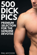 500 Dick Pics - Premium Selection for the Genuine Devotee: Funny Fake Book Cover Notebook (Gag Gifts For Men & Women)