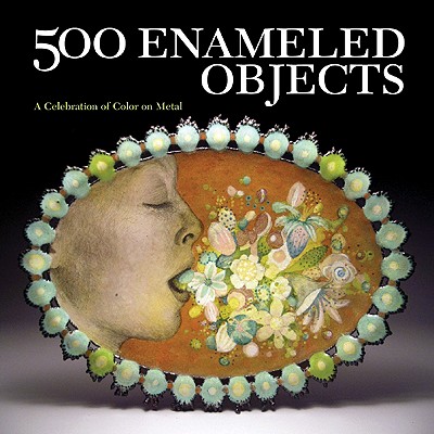 500 Enameled Objects: A Celebration of Color on Metal - Lark Books