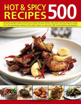 500 Hot & Spicy Recipes: Bring the Pungent Tastes and Aromas of Spices Into Your Kitchen with Heartwarming Piquant Recipes from the Spice-Loving Cuisines of the World, Shown in More Than 500 Mouthwatering Photographs - Jollands, Beverley