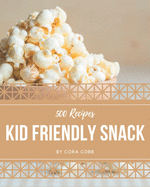 500 Kid Friendly Snack Recipes: Making More Memories in your Kitchen with Kid Friendly Snack Cookbook!