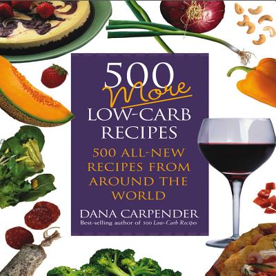 500 More Low-Carb Recipes: 500 All-New Recipes from Around the World - Carpender, Dana