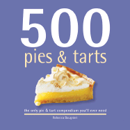 500 Pies & Tarts: The Only Pies and Tarts Compendium You'll Ever Need