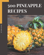 500 Pineapple Recipes: Greatest Pineapple Cookbook of All Time