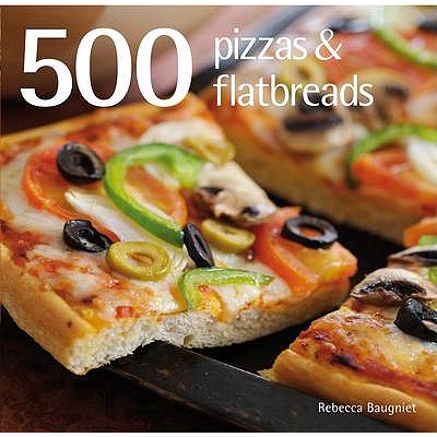 500 Pizzas & Flatbreads - Baugniet, Rebecca