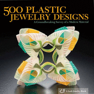 500 Plastic Jewelry Designs: A Groundbreaking Survey of a Modern Material