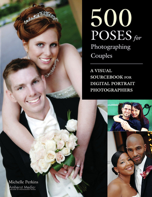 500 Poses for Photographing Couples: A Visual Sourcebook for Digital Portrait Photographers - Perkins, Michelle