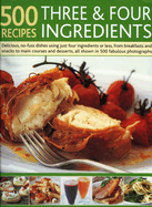 500 Recipes Three & Four Ingredients: Delicious, No-Fuss Dishes Using Just Four Ingredients or Less, from Breakfasts and Snacks to Main Courses and Desserts, All Shown in 500 Fabulous Photographs