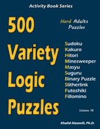 500 Variety Logic Puzzles: 500 Hard Adults Puzzles (Sudoku, Kakuro, Hitori, Minesweeper, Masyu, Suguru, Binary Puzzle, Slitherlink, Futoshiki, Fillomino)